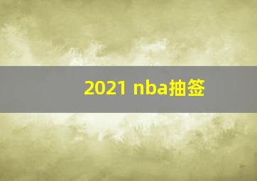 2021 nba抽签